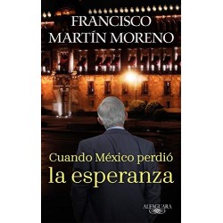 Cuando México perdió la esperanza Francisco Martín Moreno