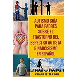 Autismo Guía Para Padres Sobre El Trastorno Del Espectro Autista & Narcisismo En Español   Charlie Mason