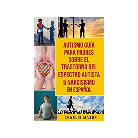 Autismo Guía Para Padres Sobre El Trastorno Del Espectro Autista & Narcisismo En Español   Charlie Mason