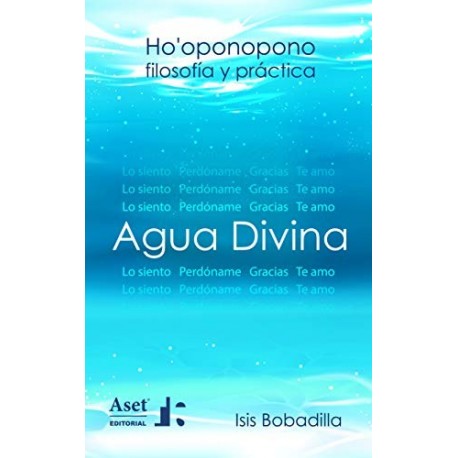 Agua Divina: Ho’oponopono filosofía y práctica Isis Bobadilla Agua Divina: Ho’oponopono filosofía y práctica Isis Bobadilla