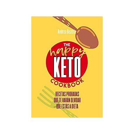 The Happy Keto Cookbook: Recetas probadas que te harán olvidar que estás a dieta Andrea Beatriz Rodríguez The Happy Keto Cookbook: Recetas probadas que te harán olvidar que estás a dieta Andrea Beatriz Rodríguez