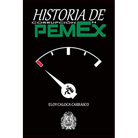 Historia de la corrupción en Pemex  Eloy Caloca Carrasco