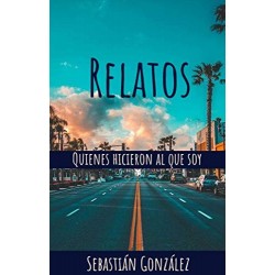 Relatos: Quienes hicieron al que soy   Sebastian Gonzalez