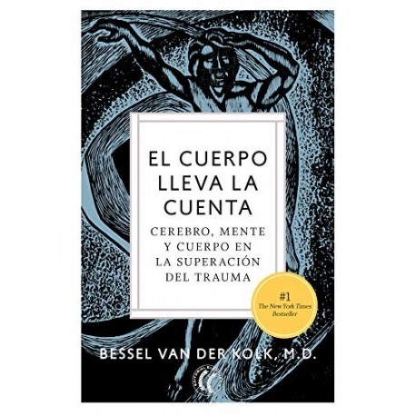 El cuerpo lleva la cuenta: Cerebro, mente y cuerpo en la superación del trauma   Bessel van der Kolk