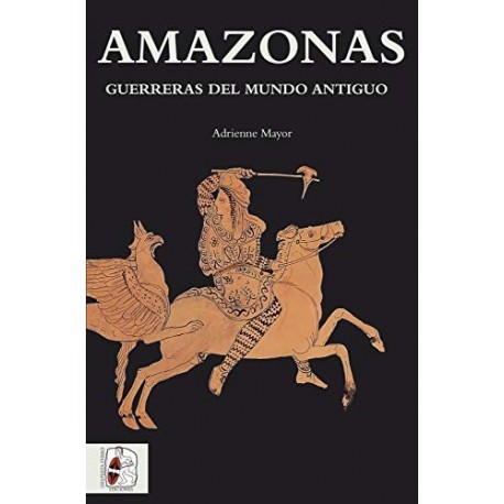 Amazonas: Guerreras del mundo antiguo (Historia Antigua nº 3)   Adrienne Mayor