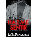 Hazme Sentir (Crónicas Del Deseo nº 1)   Katia Garmendia