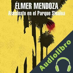 Audiolibro Asesinato en el parque Sinaloa Élmer Mendoza