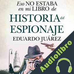 Audiolibro Eso no estaba en mi libro de historia del espionaje Eduardo Juárez Valero
