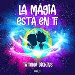 LA MAGIA ESTÁ EN TI   Tatiana Dickins