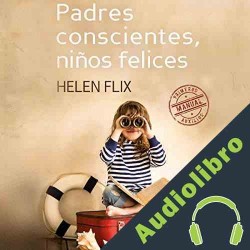 Audiolibro Padres Conscientes, Niños Felices Helen Flix