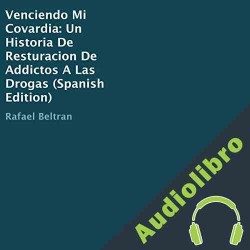 Audiolibro Venciendo Mi Covardia: Un Historia De Resturacion De Addictos A Las Drogas Rafael Beltran