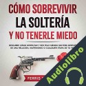 Audiolibro Cómo Sobrevivir la Soltería y No Tenerle Miedo Ferris Romero