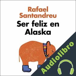 Audiolibro Ser feliz en Alaska: Mentes fuertes contra viento y marea Rafael Santandreu