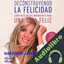 Audiolibro Deconstruyendo la felicidad Margarita Álvarez