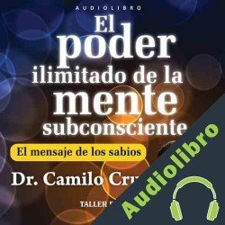 Audiolibro El Poder Ilimitado de la Mente Subconciente Dr. Camilo Cruz