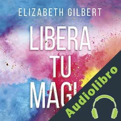 Audiolibro Libera tu magia Elizabeth Gilbert