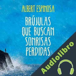 Audiolibro Brújulas que buscan sonrisas perdidas Albert Espinosa