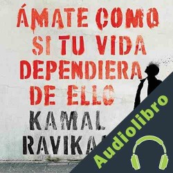 Audiolibro Amate como si tu vida dependiera de ello Kamal Ravikant
