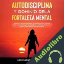 Audiolibro Autodisciplina y dominio de la fortaleza mental Life Fulfilment Academy