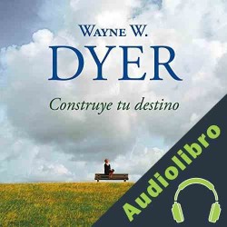 Audiolibro Construye tu destino Dr. Wayne W. Dyer