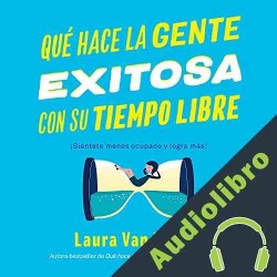 Audiolibro Qué hace la gente exitosa con su tiempo libre Laura Vanderkam