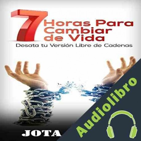 Audiolibro 7 Horas para Cambiar de Vida: Desata tu Cadenas Jota Norte