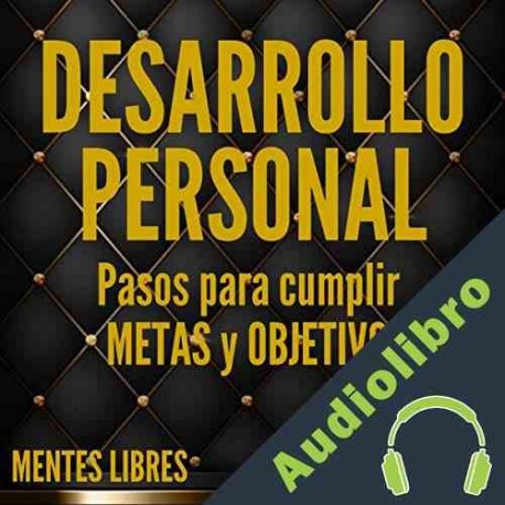 Audiolibro Desarrollo Personal Pasos para Cumplir Metas y Objetivos Mentes Libres