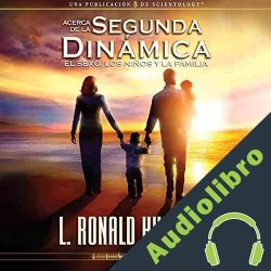 Audiolibro Acerca de la Segunda Dinámica - El Sexo, Los Niños y la Familia: ] L. Ron Hubbard