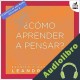 Audiolibro ¿Cómo aprender a pensar? Leandro Taub