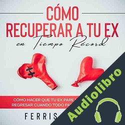 Audiolibro Cómo Recuperar a tu Ex en Tiempo Récord Ferris Romero