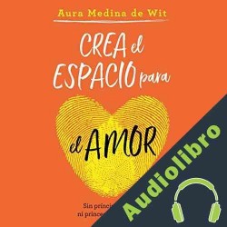 Audiolibro Crea el espacio para el amor Aura Medina de Wit