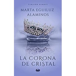 La corona de cristal: Una corona, una decisión. (La corona de la princesa nº 1)   Marta Eguiluz Alaminos