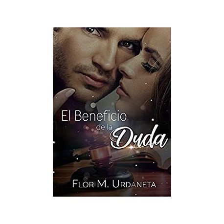 El beneficio de la duda: Romance, pasión, amor y desengaños Flor M. Urdaneta El beneficio de la duda: Romance, pasión, amor y desengaños Flor M. Urdaneta