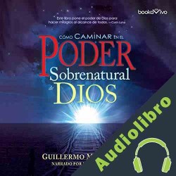 Audiolibro Cómo caminar en el poder sobrenatural de Dios Guillermo Maldonado