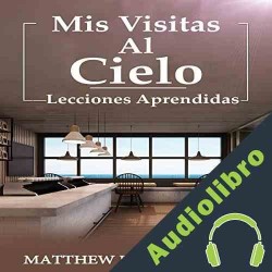 Audiolibro Mis Visitas al Cielo: Lecciones Aprendidas Matthew Robert Payne