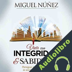 Audiolibro Vivir con integridad y sabiduría Dr. Miguel Núñez