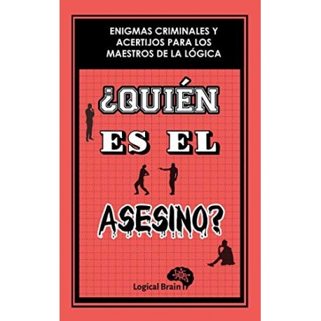 ¿QUIÉN ES EL ASESINO? ENIGMAS CRIMINALES Y ACERTIJOS PARA LOS MAESTROS DE LA LÓGICA   Logical Brain