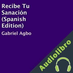 Audiolibro Recibe Tu Sanación Gabriel Agbo