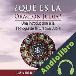 Audiolibro ¿Qué es la oración judía? Juan Marcos Bejarano Gutierrez