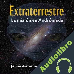 Audiolibro Extraterrestre: La Misión en Andrómeda Jaime Antonio Marizán