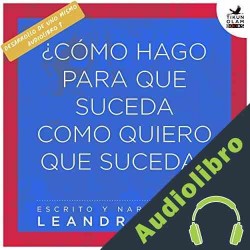 Audiolibro ¿Cómo hago para que suceda como quiero que suceda? Leandro Taub