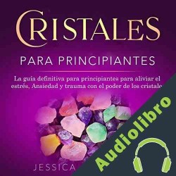 Audiolibro Cristales Para Principiantes Jessica Alcantara