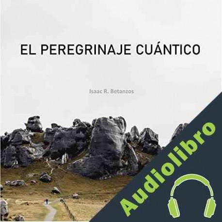 Audiolibro El Peregrinaje Cuántico Isaac R. Betanzos