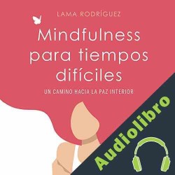 Audiolibro Mindfulness para tiempos difíciles Lama Rodríguez