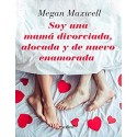 Soy una mamá divorciada, alocada y de nuevo enamorada  Megan Maxwell