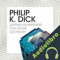 Audiolibro ¿Sueñan los androides con ovejas eléctricas? Philip K. Dick