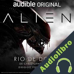 Audiolibro Alien: Rio de Dolor Cesar Alarcon