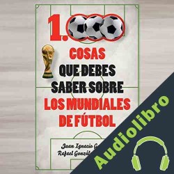 Audiolibro 1000 cosas que debes saber sobre los mundiales de fútbol ] Juan Ignacio Gallardo Tome