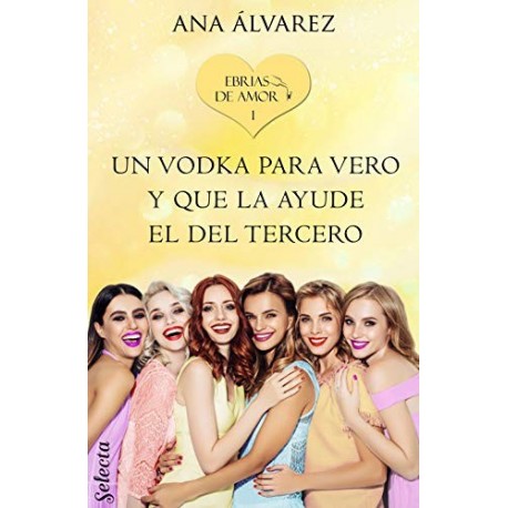 Un vodka para Vero y que la ayude el del tercero (Ebrias de amor 1) Ana Álvarez