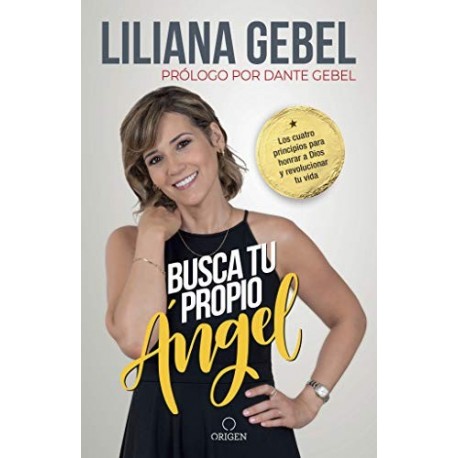 Busca tu propio ángel: Los cuatro principios para honrar a Dios y revolucionar tu vida GEBEL LILIANA